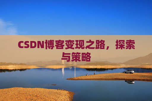 CSDN博客变现之路，探索与策略